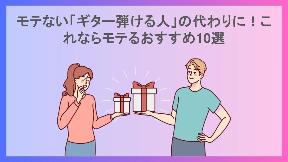 モテない「ギター弾ける人」の代わりに！これならモテるおすすめ10選